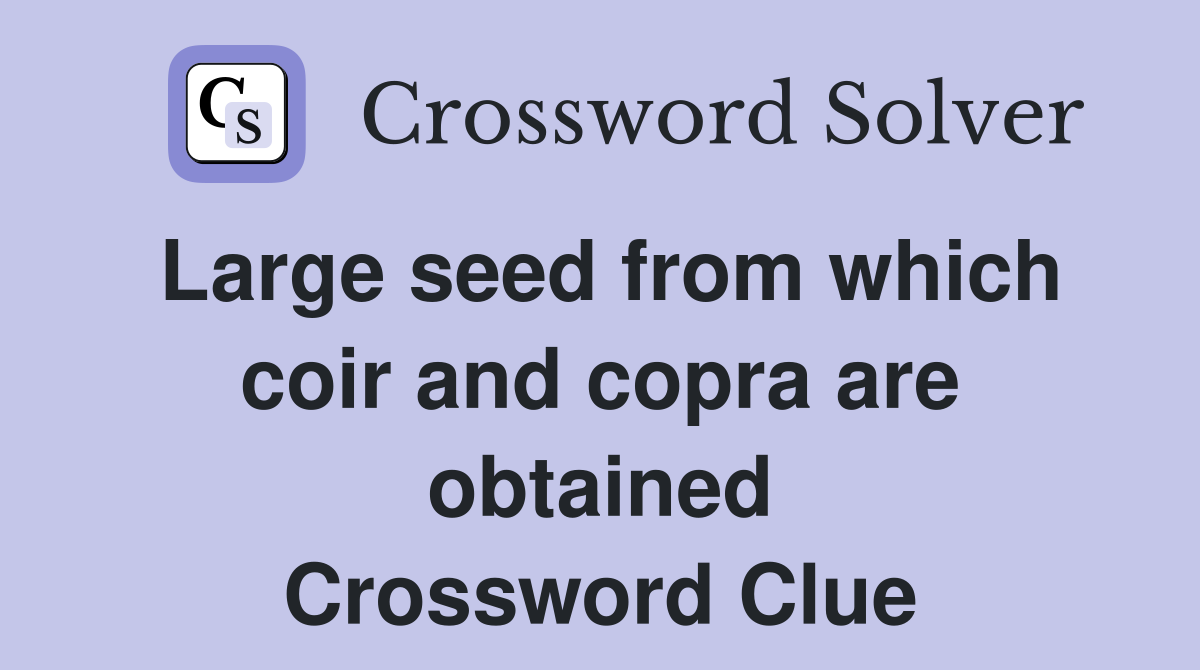 Large seed from which coir and copra are obtained Crossword Clue